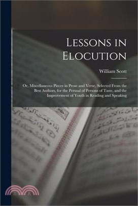 Lessons in Elocution: Or, Miscellaneous Pieces in Prose and Verse, Selected From the Best Authors, for the Perusal of Persons of Taste, and