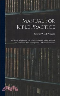 Manual For Rifle Practice: Including Suggestions For Practice At Long Range And For The Formation And Management Of Rifle Associations