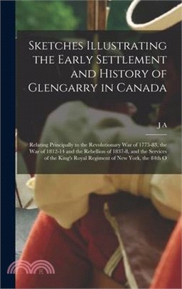 Sketches Illustrating the Early Settlement and History of Glengarry in Canada: Relating Principally to the Revolutionary war of 1775-83, the war of 18