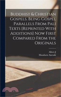 Buddhist & Christian Gospels. Being Gospel Parallels From Pali Texts [reprinted With Additions] now First Compared From the Originals