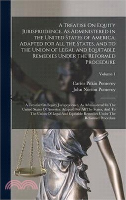 A Treatise On Equity Jurisprudence, As Administered in the United States of America: Adapted for All the States, and to the Union of Legal and Equitab