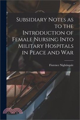 Subsidiary Notes as to the Introduction of Female Nursing Into Military Hospitals in Peace and War