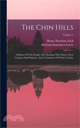 The Chin Hills: A History Of The People, Our Dealings With Them, Their Customs And Manners, And A Gazetteer Of Their Country; Volume 1