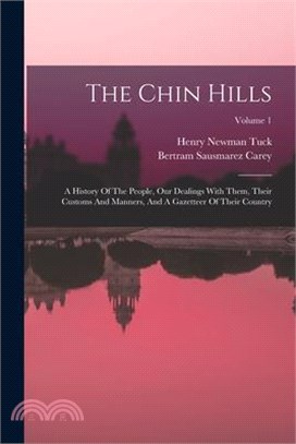 The Chin Hills: A History Of The People, Our Dealings With Them, Their Customs And Manners, And A Gazetteer Of Their Country; Volume 1