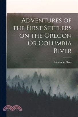 Adventures of the First Settlers on the Oregon Or Columbia River