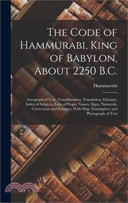 The Code of Hammurabi, King of Babylon, About 2250 B.C.: Autographed Text, Transliteration, Translation, Glossary, Index of Subjects, Lists of Proper