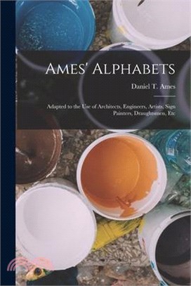 Ames' Alphabets: Adapted to the Use of Architects, Engineers, Artists, Sign Painters, Draughtsmen, Etc