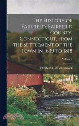 The History of Fairfield, Fairfield County, Connecticut, From the Settlement of the Town in 1639 to 1818; Volume 1