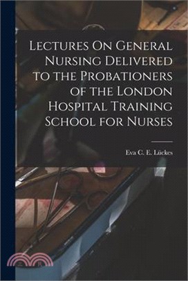 Lectures On General Nursing Delivered to the Probationers of the London Hospital Training School for Nurses