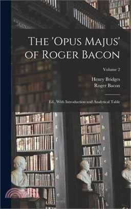 The 'Opus Majus' of Roger Bacon: Ed., With Introduction and Analytical Table; Volume 2