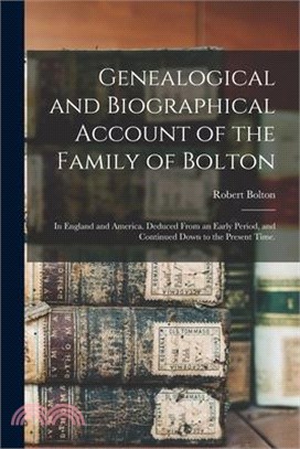 Genealogical and Biographical Account of the Family of Bolton: In England and America. Deduced From an Early Period, and Continued Down to the Present