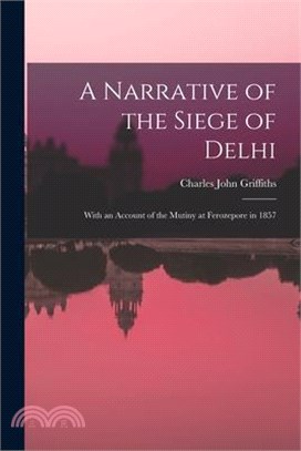 A Narrative of the Siege of Delhi: With an Account of the Mutiny at Ferozepore in 1857
