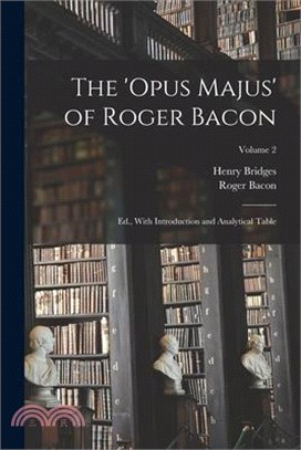 The 'Opus Majus' of Roger Bacon: Ed., With Introduction and Analytical Table; Volume 2