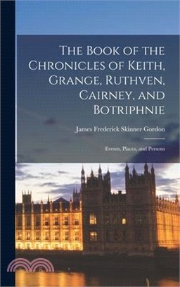 The Book of the Chronicles of Keith, Grange, Ruthven, Cairney, and Botriphnie: Events, Places, and Persons