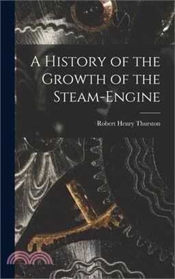 A History of the Growth of the Steam-Engine