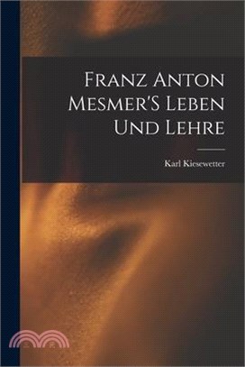 Franz Anton Mesmer'S Leben Und Lehre