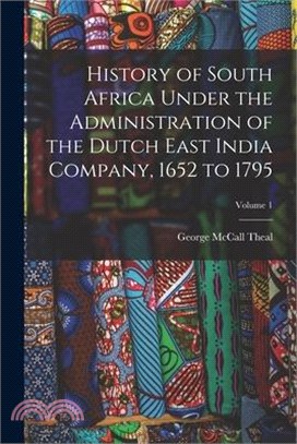 History of South Africa Under the Administration of the Dutch East India Company, 1652 to 1795; Volume 1