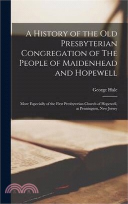 A History of the old Presbyterian Congregation of The People of Maidenhead and Hopewell: More Especially of the First Presbyterian Church of Hopewell,