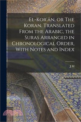 El-Kor'ân, or The Koran. Translated From the Arabic, the Suras Arranged in Chronological Order, With Notes and Index