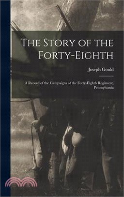 The Story of the Forty-eighth: A Record of the Campaigns of the Forty-eighth Regiment, Pennsylvania