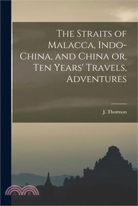 The Straits of Malacca, Indo-China, and China or, Ten Years' Travels, Adventures