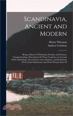 Scandinavia, Ancient and Modern: Being a History Of Denmark, Sweden, and Norway: Comprehending a Description Of These Countries; an Account Of the Myt