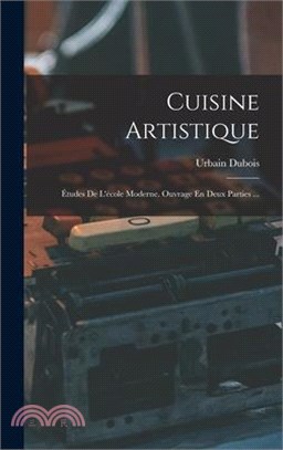 Cuisine Artistique: Études De L'école Moderne. Ouvrage En Deux Parties ...