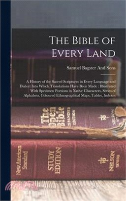 The Bible of Every Land: A History of the Sacred Scriptures in Every Language and Dialect Into Which Translations Have Been Made: Illustrated W