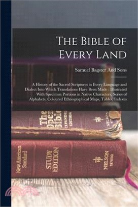 The Bible of Every Land: A History of the Sacred Scriptures in Every Language and Dialect Into Which Translations Have Been Made: Illustrated W