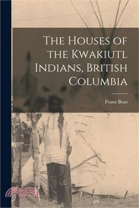 The Houses of the Kwakiutl Indians, British Columbia