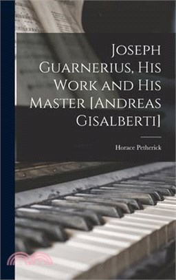 Joseph Guarnerius, His Work and His Master [Andreas Gisalberti]