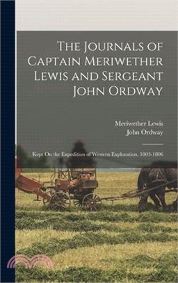 The Journals of Captain Meriwether Lewis and Sergeant John Ordway: Kept On the Expedition of Western Exploration, 1803-1806