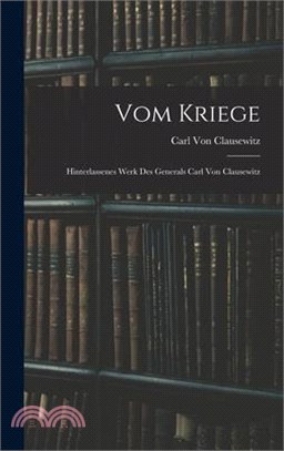 Vom Kriege: Hinterlassenes Werk Des Generals Carl Von Clausewitz