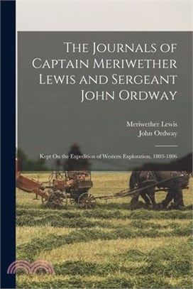 The Journals of Captain Meriwether Lewis and Sergeant John Ordway: Kept On the Expedition of Western Exploration, 1803-1806