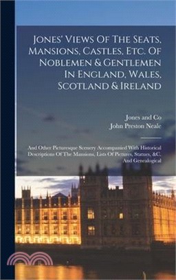 Jones' Views Of The Seats, Mansions, Castles, Etc. Of Noblemen & Gentlemen In England, Wales, Scotland & Ireland: And Other Picturesque Scenery Accomp