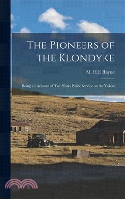 The Pioneers of the Klondyke: Being an Account of Two Years Police Service on the Yukon