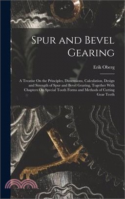 Spur and Bevel Gearing: A Treatise On the Principles, Dimensions, Calculation, Design and Strength of Spur and Bevel Gearing, Together With Ch