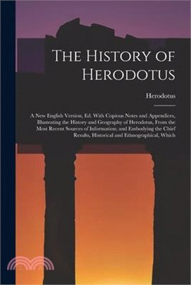 The History of Herodotus: A New English Version, Ed. With Copious Notes and Appendices, Illustrating the History and Geography of Herodotus, Fro