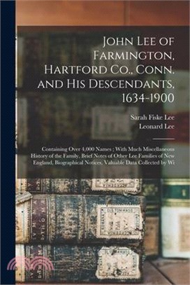 John Lee of Farmington, Hartford Co., Conn. and his Descendants, 1634-1900: Containing Over 4,000 Names; With Much Miscellaneous History of the Family