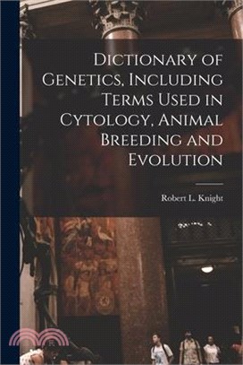 Dictionary of Genetics, Including Terms Used in Cytology, Animal Breeding and Evolution