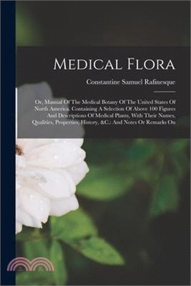 Medical Flora: Or, Manual Of The Medical Botany Of The United States Of North America. Containing A Selection Of Above 100 Figures An