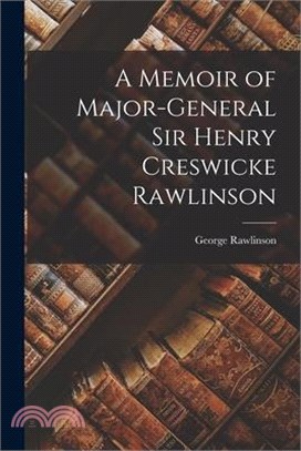 A Memoir of Major-General Sir Henry Creswicke Rawlinson