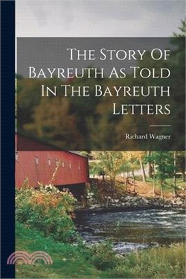 The Story Of Bayreuth As Told In The Bayreuth Letters