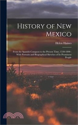 History of New Mexico: From the Spanish Conquest to the Present Time, 1530-1890: With Portraits and Biographical Sketches of Its Prominent Pe