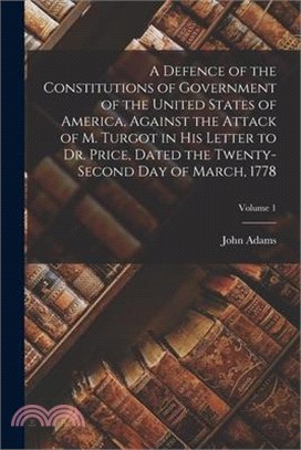A Defence of the Constitutions of Government of the United States of America, Against the Attack of M. Turgot in His Letter to Dr. Price, Dated the Tw