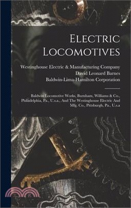 Electric Locomotives: Baldwin Locomotive Works, Burnham, Williams & Co., Philadelphia, Pa., U.s.a., And The Westinghouse Electric And Mfg. C