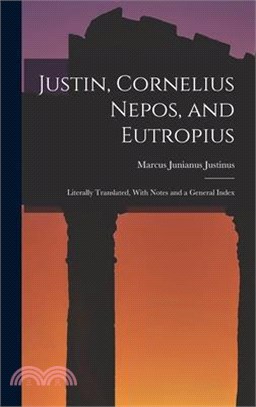 Justin, Cornelius Nepos, and Eutropius: Literally Translated, With Notes and a General Index