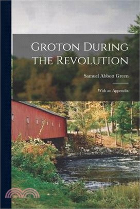 Groton During the Revolution: With an Appendix