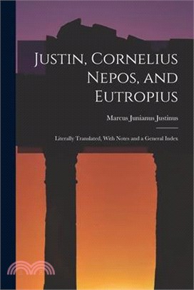 Justin, Cornelius Nepos, and Eutropius: Literally Translated, With Notes and a General Index