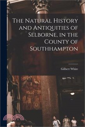 The Natural History and Antiquities of Selborne, in the County of Southhampton